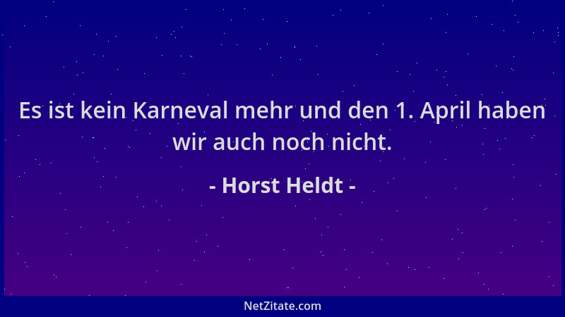 Horst Heldt - Es ist kein Karneval mehr und den 1. April haben wir auch noch nicht....