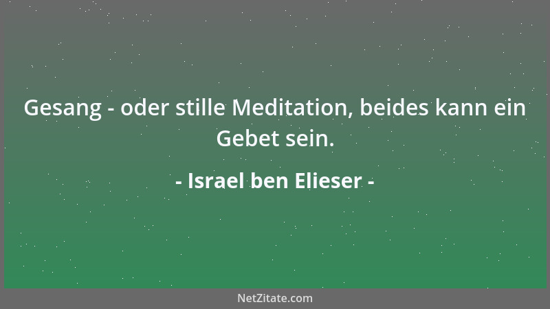 Israel ben Elieser - Gesang - oder stille Meditation, beides kann ein Gebet sein....