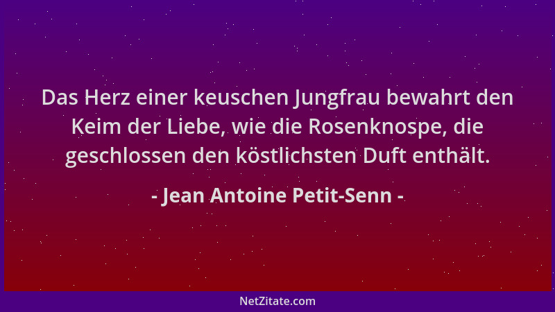 Jean Antoine Petit-Senn - Das Herz einer keuschen Jungfrau bewahrt den Keim der Liebe, wie die Rosenknospe, die geschlossen...