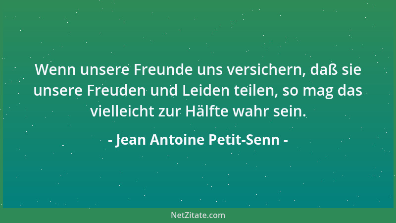 Jean Antoine Petit-Senn - Wenn unsere Freunde uns versichern, daß sie unsere Freuden und Leiden teilen, so mag das vielleic...