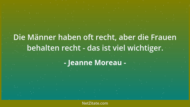 Jeanne Moreau - Die Männer haben oft recht, aber die Frauen behalten recht - das ist viel wichtiger....