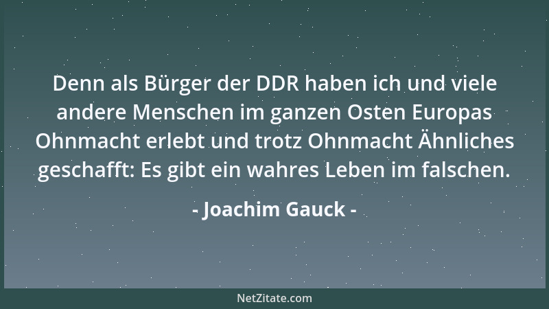 Joachim Gauck - Denn als Bürger der DDR haben ich und viele andere Menschen im ganzen Osten Europas Ohnmacht erlebt und tro...