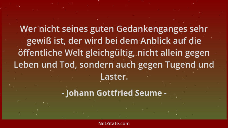 Johann Gottfried Seume - Wer nicht seines guten Gedankenganges sehr gewiß ist, der wird bei dem Anblick auf die öffentliche...