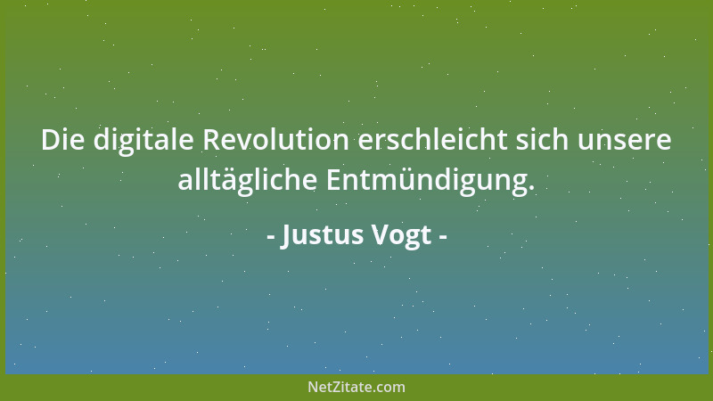 Justus Vogt - Die digitale Revolution erschleicht sich unsere alltägliche Entmündigung....