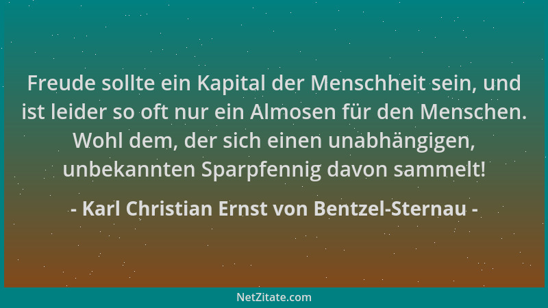 Karl Christian Ernst von Bentzel-Sternau - Freude sollte ein Kapital der Menschheit sein, und ist leider so oft nur ein Alm...