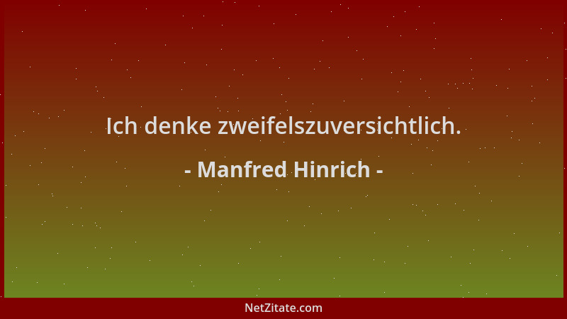 Manfred Hinrich - Ich denke zweifelszuversichtlich....