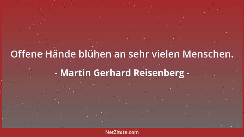 Martin Gerhard Reisenberg - Offene Hände blühen an sehr vielen Menschen....