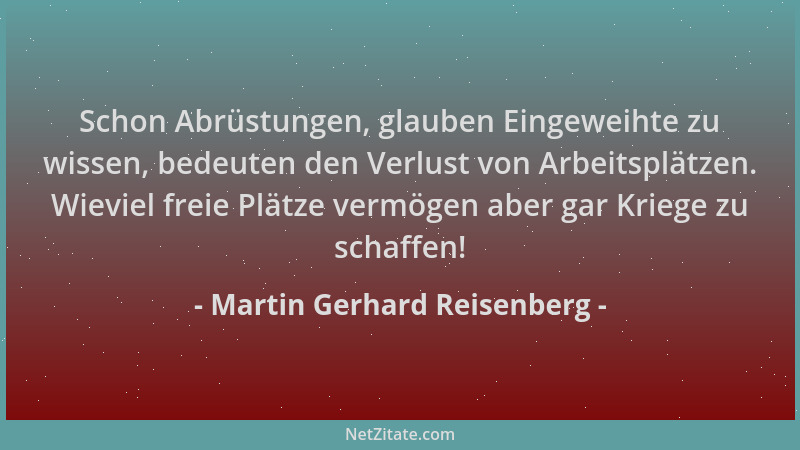 Martin Gerhard Reisenberg - Schon Abrüstungen, glauben Eingeweihte zu wissen, bedeuten den Verlust von Arbeitsplätzen. Wiev...