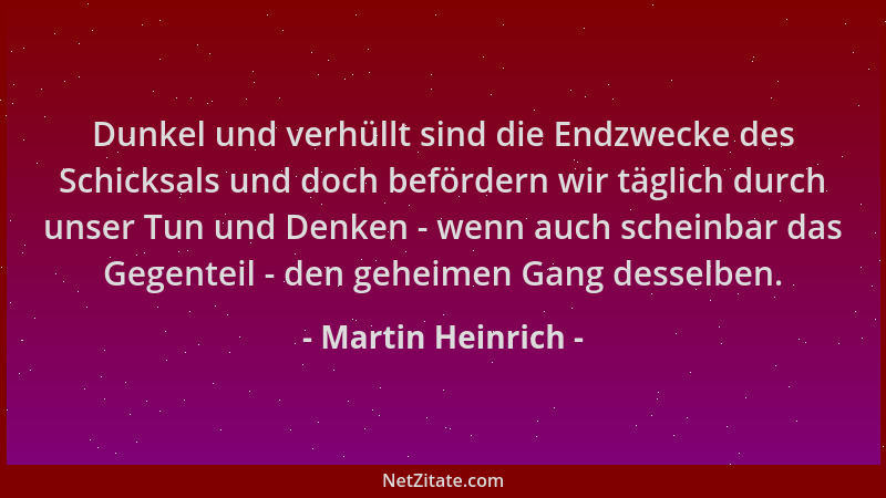 Martin Heinrich - Dunkel und verhüllt sind die Endzwecke des Schicksals und doch befördern wir täglich durch unser Tun und...