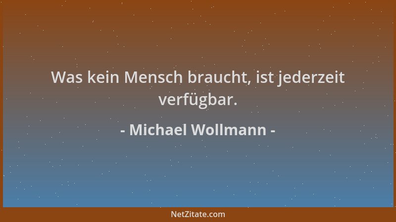 Michael Wollmann - Was kein Mensch braucht, ist jederzeit verfügbar....