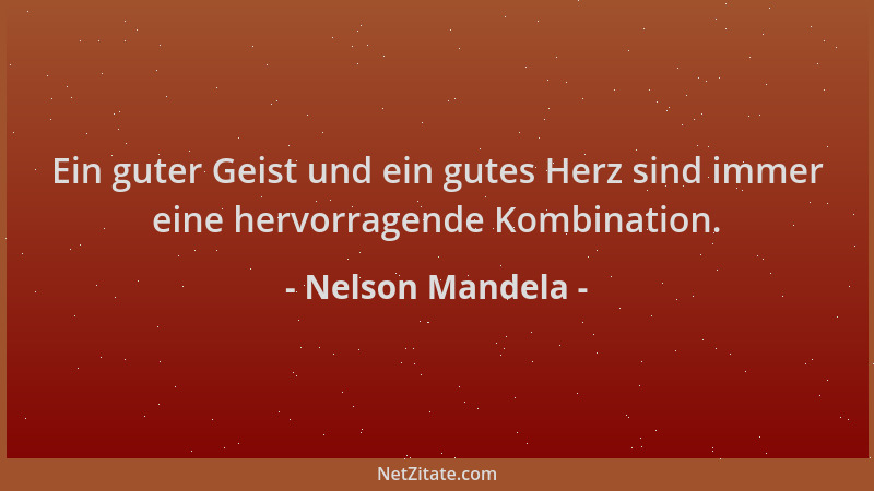 Nelson Mandela - Ein guter Geist und ein gutes Herz sind immer eine hervorragende Kombination....