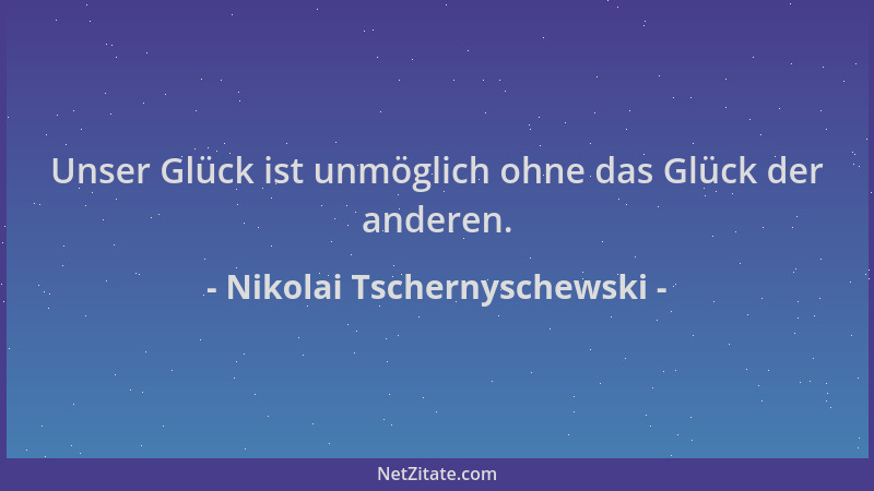 Nikolai Tschernyschewski - Unser Glück ist unmöglich ohne das Glück der anderen....