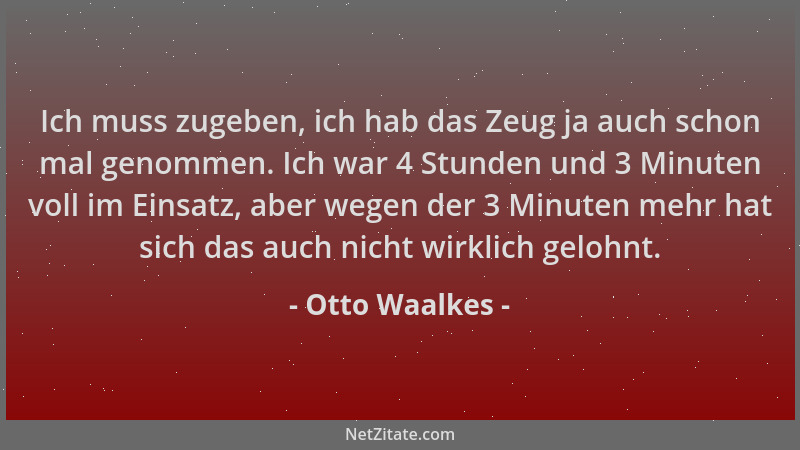 Otto Waalkes - Ich muss zugeben, ich hab das Zeug ja auch schon mal genommen. Ich war 4 Stunden und 3 Minuten voll im Einsa...