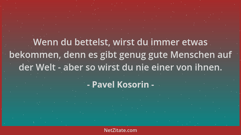Pavel Kosorin - Wenn du bettelst, wirst du immer etwas bekommen, denn es gibt genug gute Menschen auf der Welt - aber so wi...