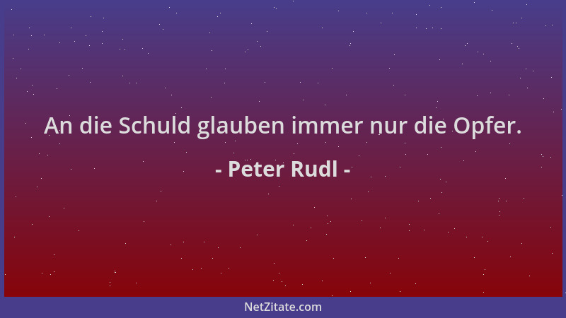 Peter Rudl - An die Schuld glauben immer nur die Opfer....