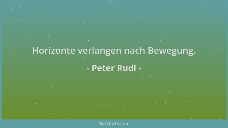 Peter Rudl - Horizonte verlangen nach Bewegung....