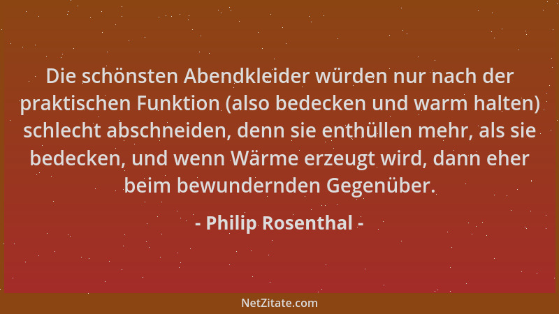 Philip Rosenthal - Die schönsten Abendkleider würden nur nach der praktischen Funktion (also bedecken und warm halten) schl...