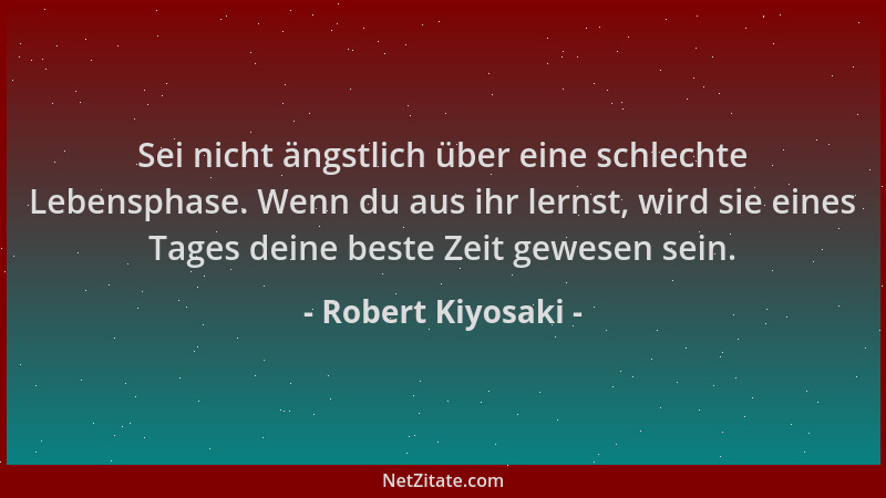 Robert Kiyosaki - Sei nicht ängstlich über eine schlechte Lebensphase. Wenn du aus ihr lernst, wird sie eines Tages deine b...
