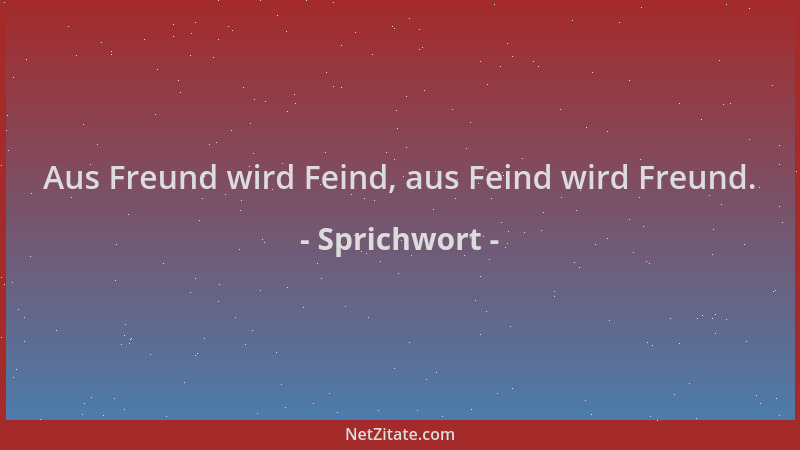 Sprichwort - Aus Freund wird Feind, aus Feind wird Freund....