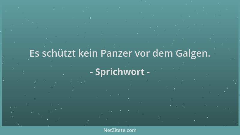 Sprichwort - Es schützt kein Panzer vor dem Galgen....