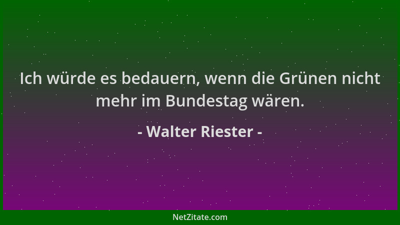 Walter Riester - Ich würde es bedauern, wenn die Grünen nicht mehr im Bundestag wären....