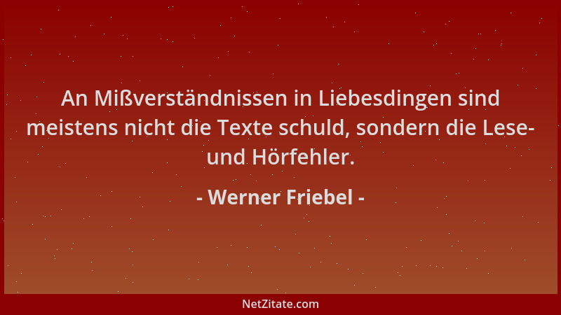 Werner Friebel - An Mißverständnissen in Liebesdingen sind meistens nicht die Texte schuld, sondern die Lese- und Hörfehler...