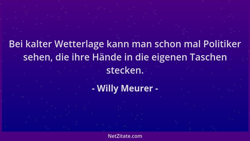 Willy Meurer - Bei kalter Wetterlage kann man schon mal Politiker sehen, die ihre Hände in die eigenen Taschen stecken....
