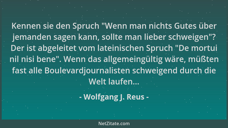 Wolfgang J. Reus - Kennen sie den Spruch  "Wenn man nichts Gutes über jemanden sagen kann, sollte man lieber schweigen "? Der...