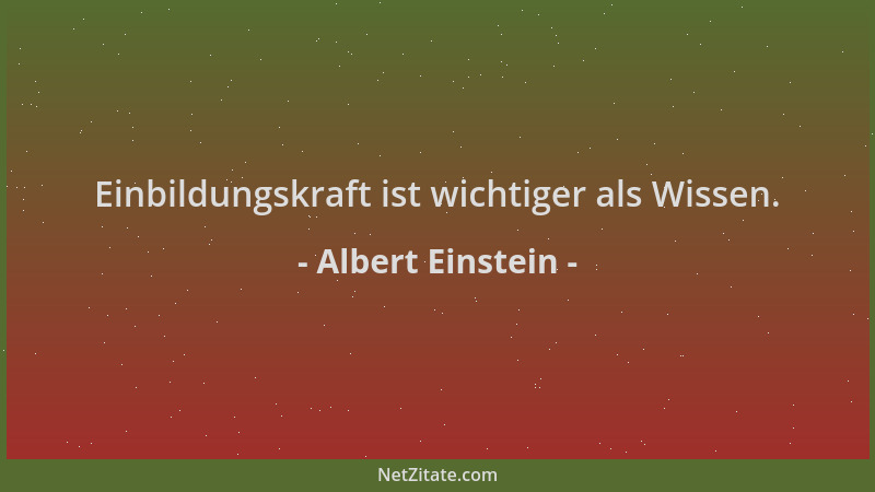 Albert Einstein - Einbildungskraft ist wichtiger als Wissen....