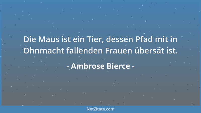 Ambrose Bierce - Die Maus ist ein Tier, dessen Pfad mit in Ohnmacht fallenden Frauen übersät ist....