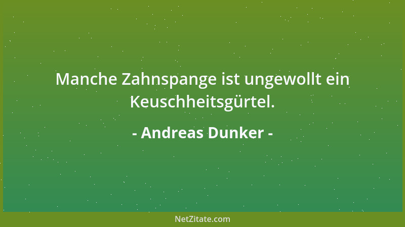 Andreas Dunker - Manche Zahnspange ist ungewollt ein Keuschheitsgürtel....
