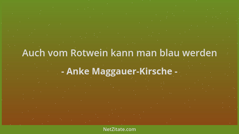 Anke Maggauer-Kirsche - Auch vom Rotwein kann man blau werden...
