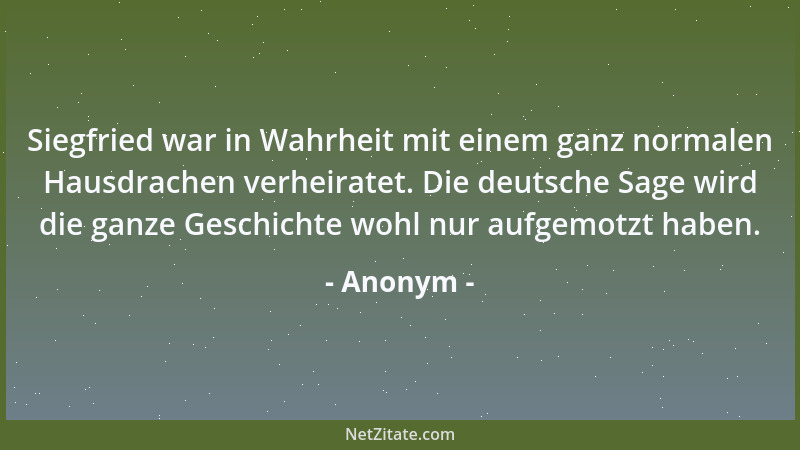 Anonym - Siegfried war in Wahrheit mit einem ganz normalen Hausdrachen verheiratet. Die deutsche Sage wird die ganze Geschi...