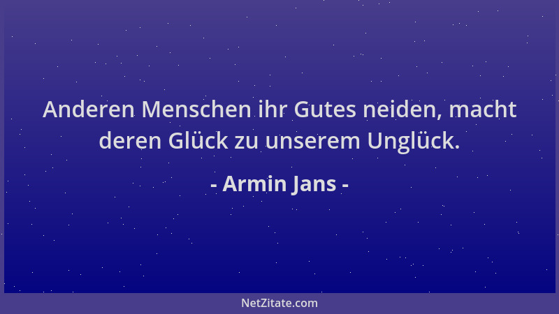 Armin Jans - Anderen Menschen ihr Gutes neiden, macht deren Glück zu unserem Unglück....