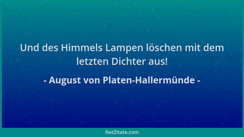 August von Platen-Hallermünde - Und des Himmels Lampen löschen mit dem letzten Dichter aus!...