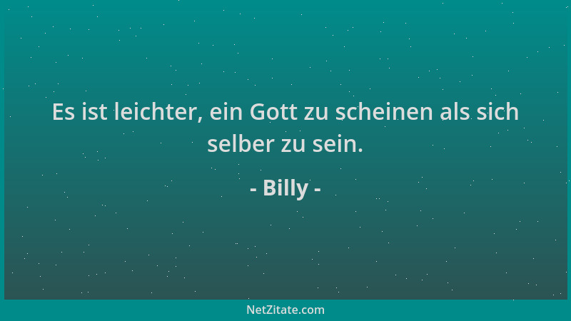 Billy - Es ist leichter, ein Gott zu scheinen als sich selber zu sein....