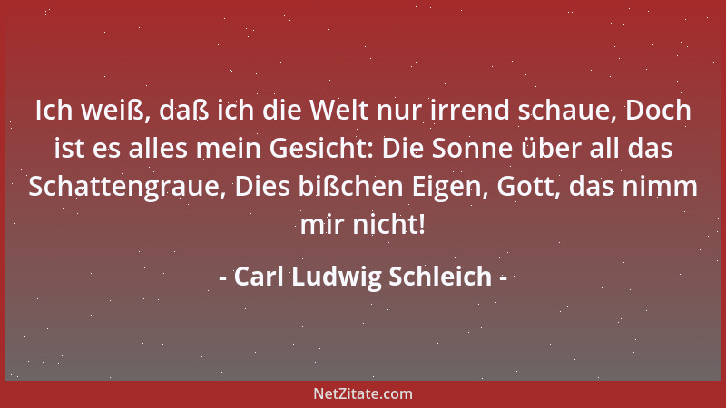 Carl Ludwig Schleich - Ich weiß, daß ich die Welt nur irrend schaue, Doch ist es alles mein Gesicht: Die Sonne über all das...
