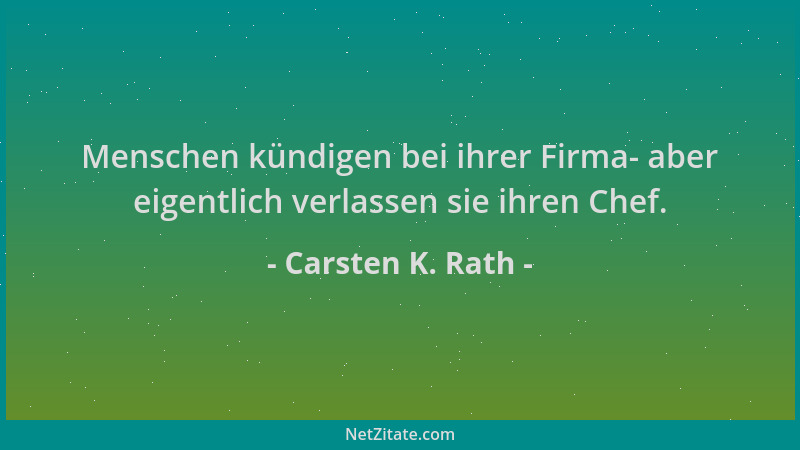 Carsten K. Rath - Menschen kündigen bei ihrer Firma- aber eigentlich verlassen sie ihren Chef....