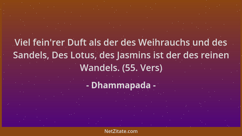 Dhammapada - Viel fein 'rer Duft als der des Weihrauchs und des Sandels, Des Lotus, des Jasmins ist der des reinen Wandels....