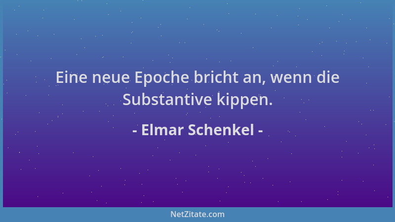 Elmar Schenkel - Eine neue Epoche bricht an, wenn die Substantive kippen....