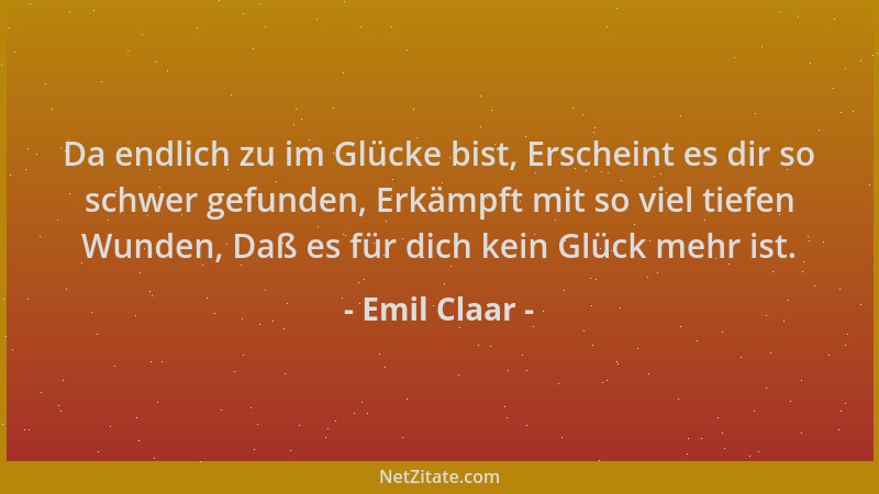 Emil Claar - Da endlich zu im Glücke bist, Erscheint es dir so schwer gefunden, Erkämpft mit so viel tiefen Wunden, Daß es...