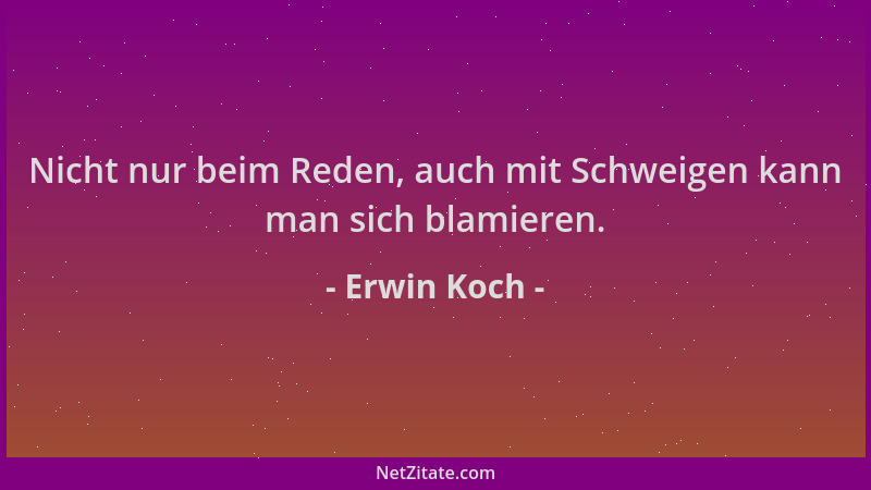 Erwin Koch - Nicht nur beim Reden, auch mit Schweigen kann man sich blamieren....