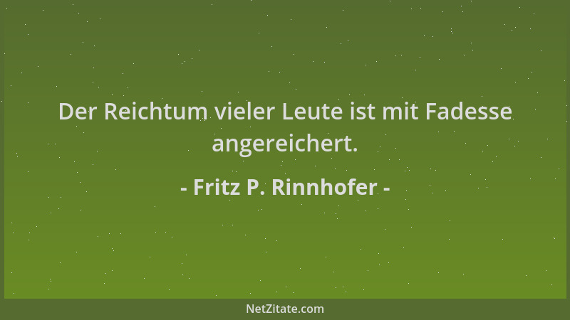 Fritz P. Rinnhofer - Der Reichtum vieler Leute ist mit Fadesse angereichert....
