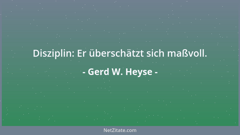 Gerd W. Heyse - Disziplin: Er überschätzt sich maßvoll....
