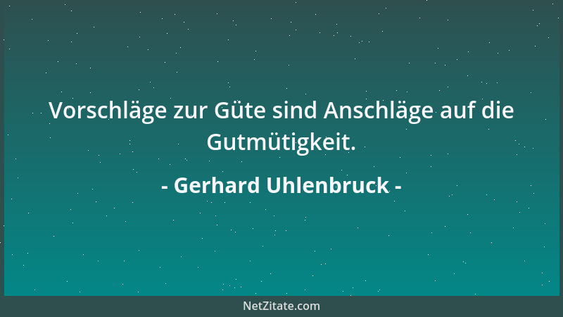 Gerhard Uhlenbruck - Vorschläge zur Güte sind Anschläge auf die Gutmütigkeit....