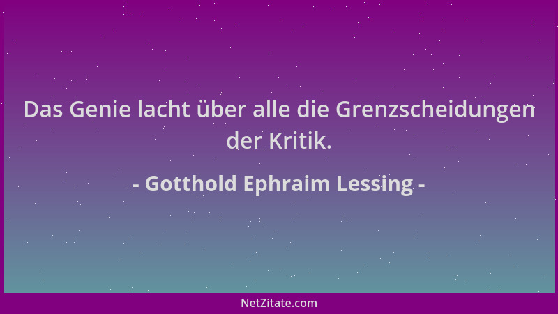 Gotthold Ephraim Lessing - Das Genie lacht über alle die Grenzscheidungen der Kritik....