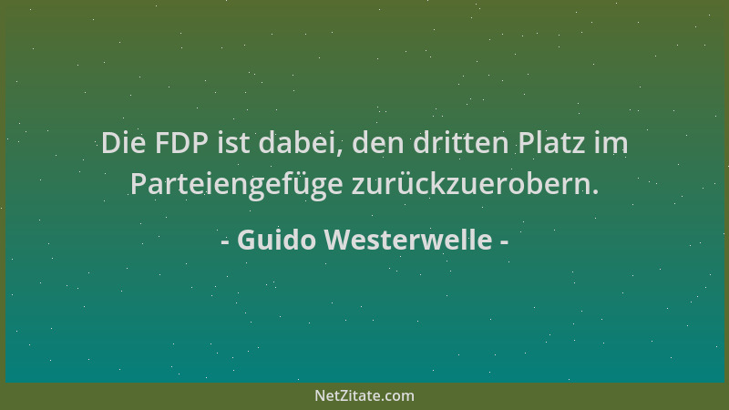 Guido Westerwelle - Die FDP ist dabei, den dritten Platz im Parteiengefüge zurückzuerobern....