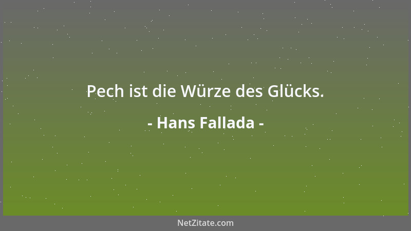 Hans Fallada - Pech ist die Würze des Glücks....