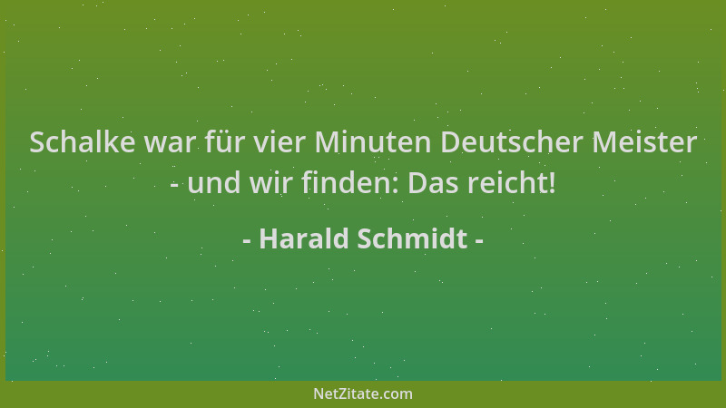Harald Schmidt - Schalke war für vier Minuten Deutscher Meister - und wir finden: Das reicht!...