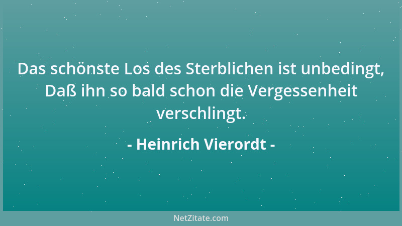 Heinrich Vierordt - Das schönste Los des Sterblichen ist unbedingt, Daß ihn so bald schon die Vergessenheit verschlingt....